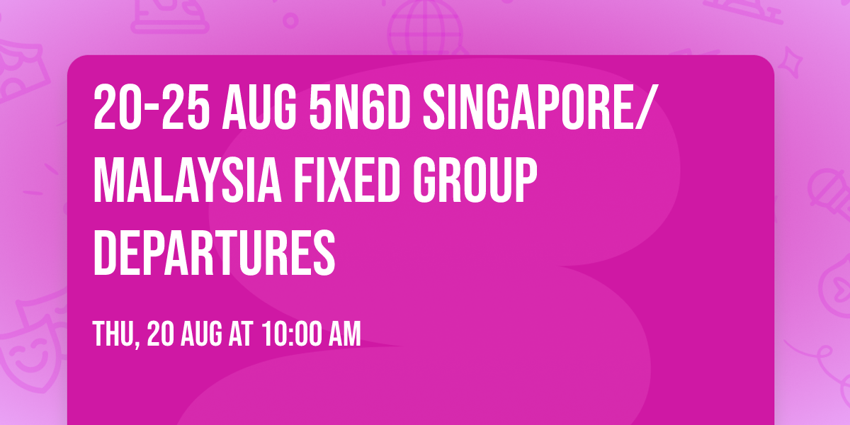 20-25 AUG 5N6D SINGAPORE\/MALAYSIA FIXED GROUP DEPARTURES