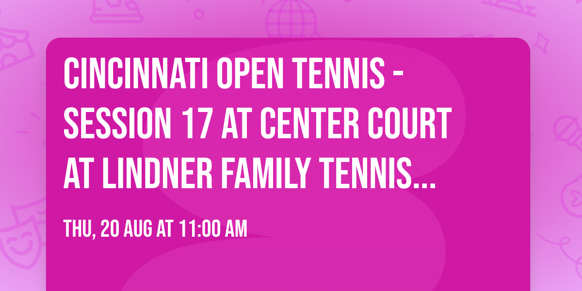 Cincinnati Open Tennis - Session 17 at Center Court at Lindner Family Tennis Center