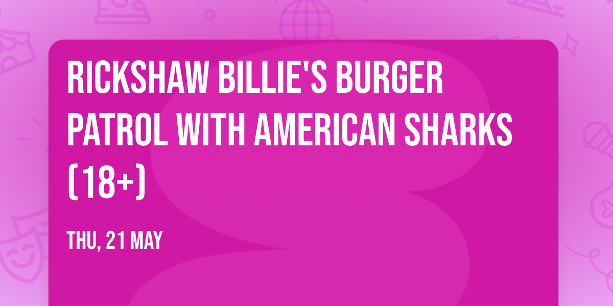 Rickshaw Billie's Burger Patrol with American Sharks (18+)