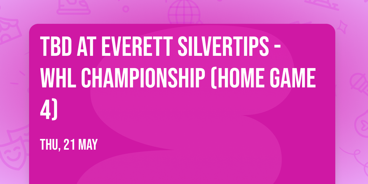 TBD at Everett Silvertips - WHL Championship (Home Game 4)
