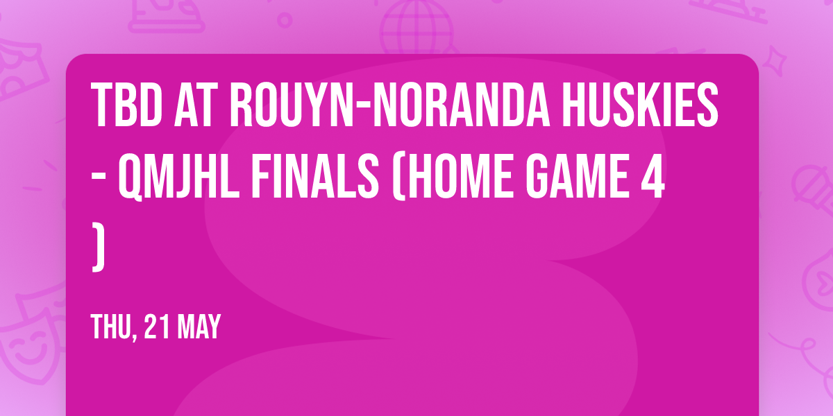 TBD at Rouyn-Noranda Huskies - QMJHL Finals (Home Game 4)