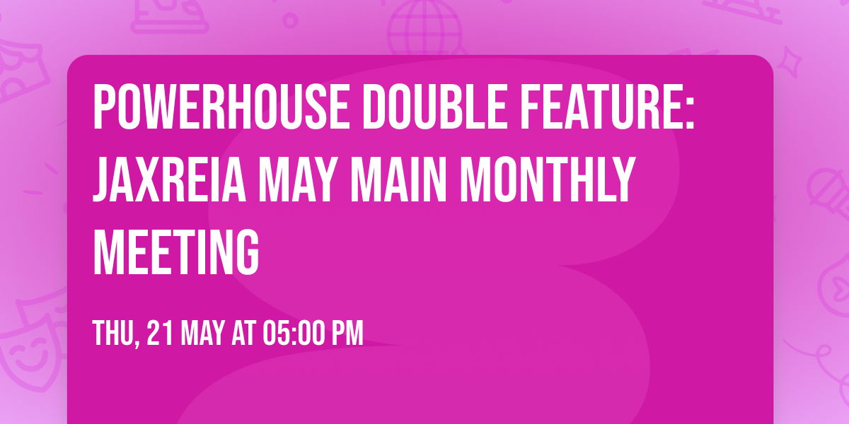 Powerhouse Double Feature: JaxREIA May Main Monthly Meeting