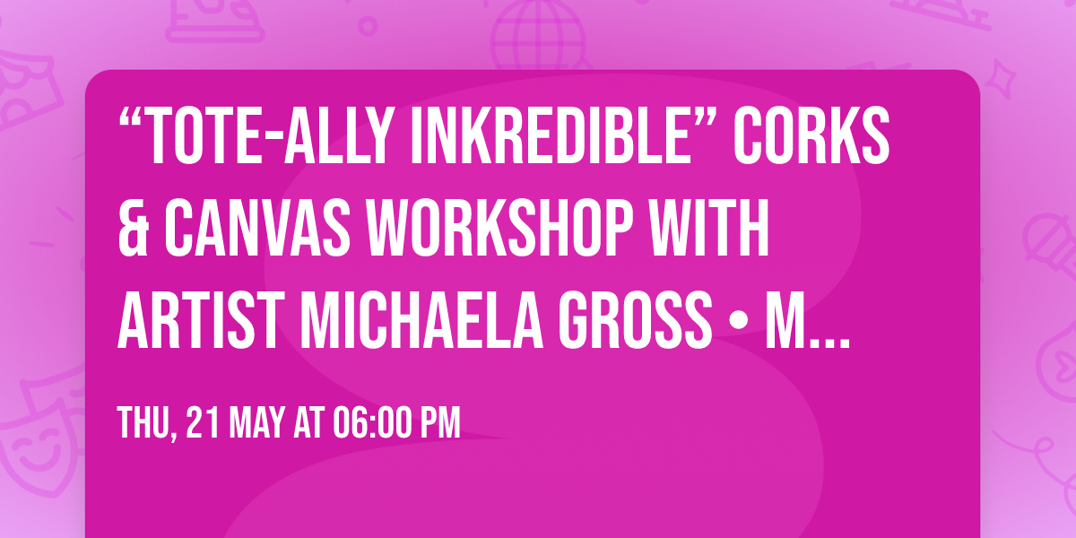 \u201cTote-ally Inkredible\u201d Corks & Canvas workshop with artist Michaela Gross \u2022 May 21 at 6pm