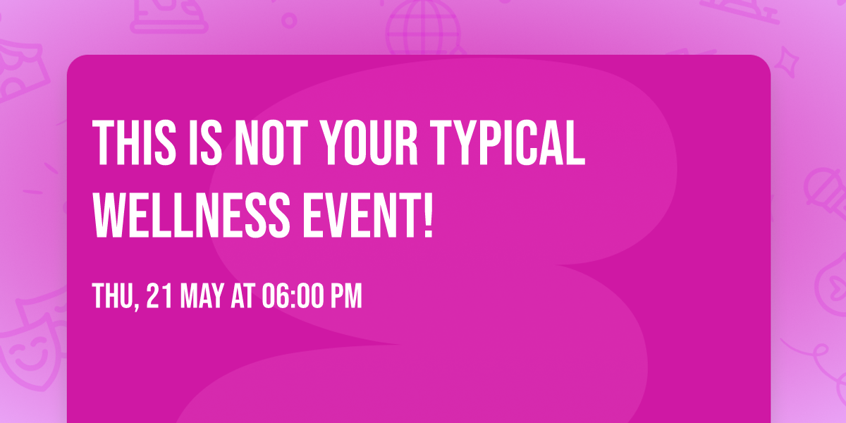 This is NOT your Typical Wellness Event!