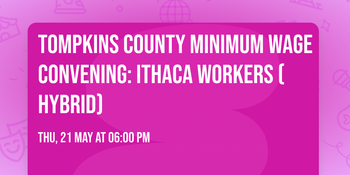 Tompkins County Minimum Wage Convening: Ithaca Workers (Hybrid)