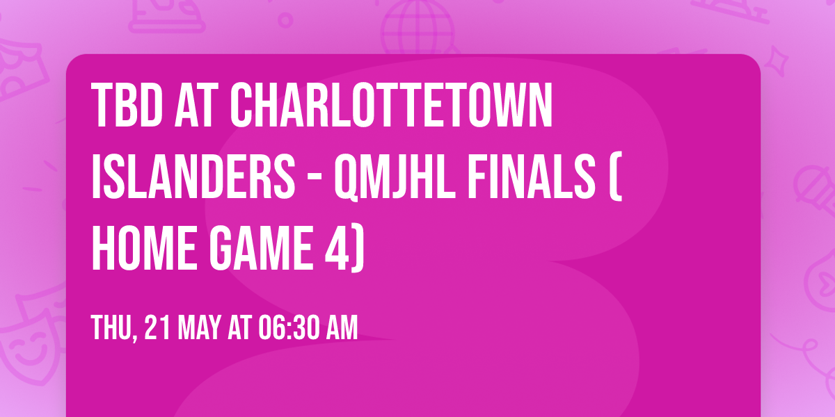 TBD at Charlottetown Islanders - QMJHL Finals (Home Game 4)
