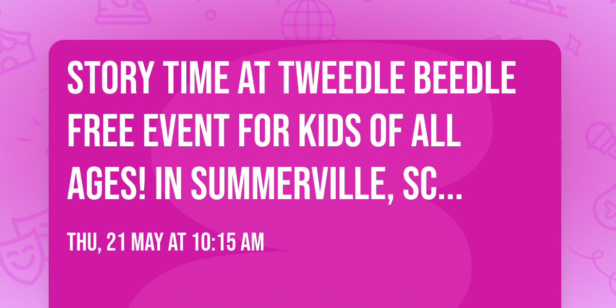 Story Time at Tweedle Beedle Free event for kids of all ages! In Summerville, SC Nexton Square 