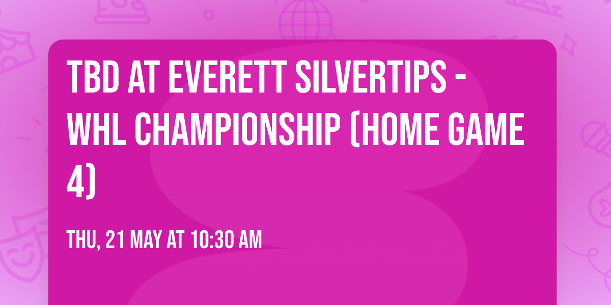 TBD at Everett Silvertips - WHL Championship (Home Game 4)