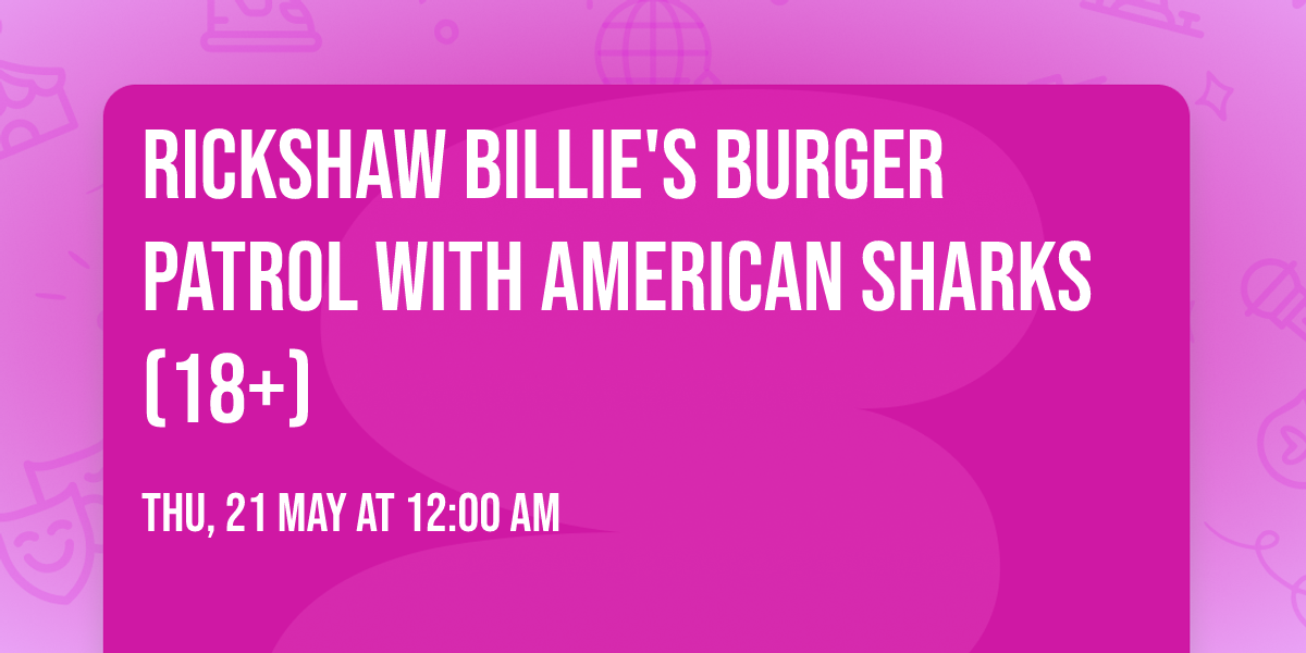 Rickshaw Billie's Burger Patrol with American Sharks (18+)