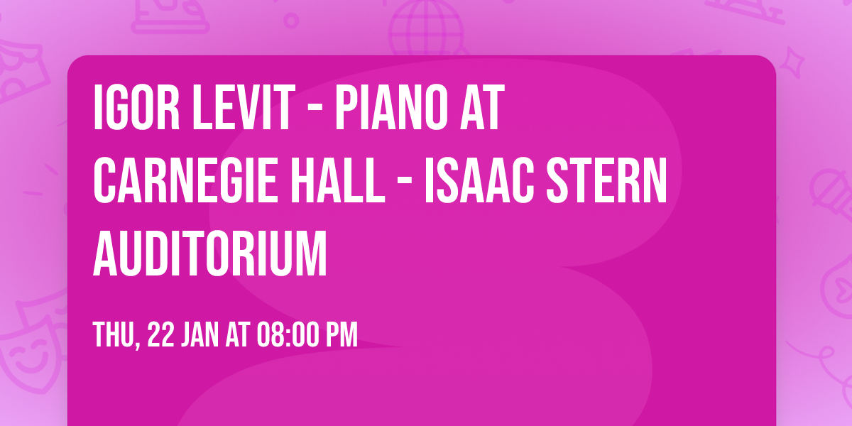 Igor Levit - Piano at Carnegie Hall - Isaac Stern Auditorium