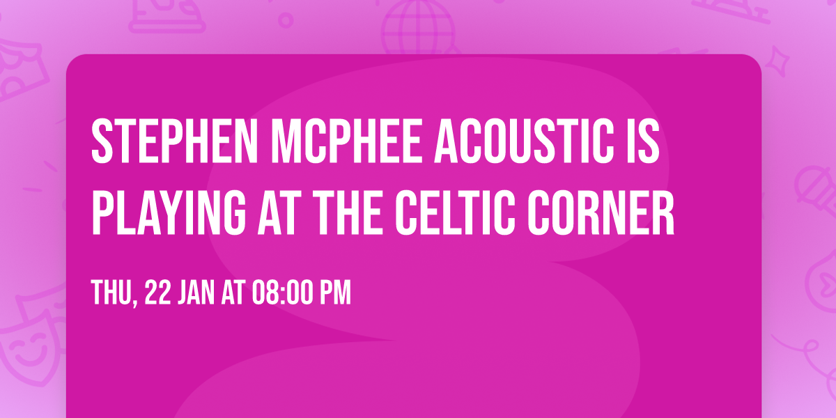 Stephen McPhee Acoustic is playing at the Celtic Corner