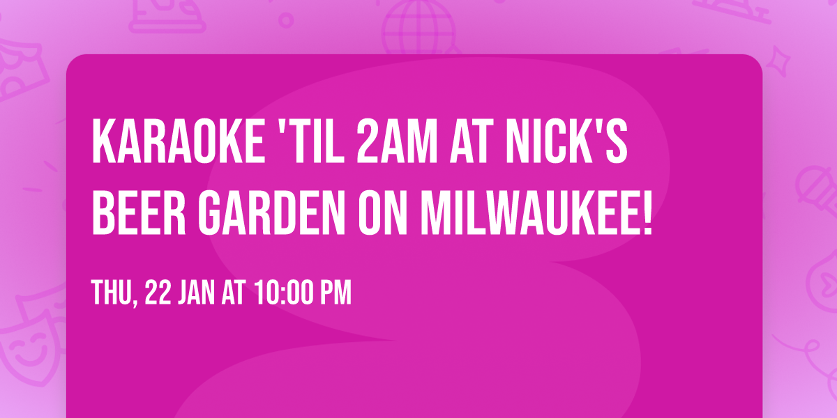 Karaoke 'til 2am at Nick's Beer Garden on Milwaukee!