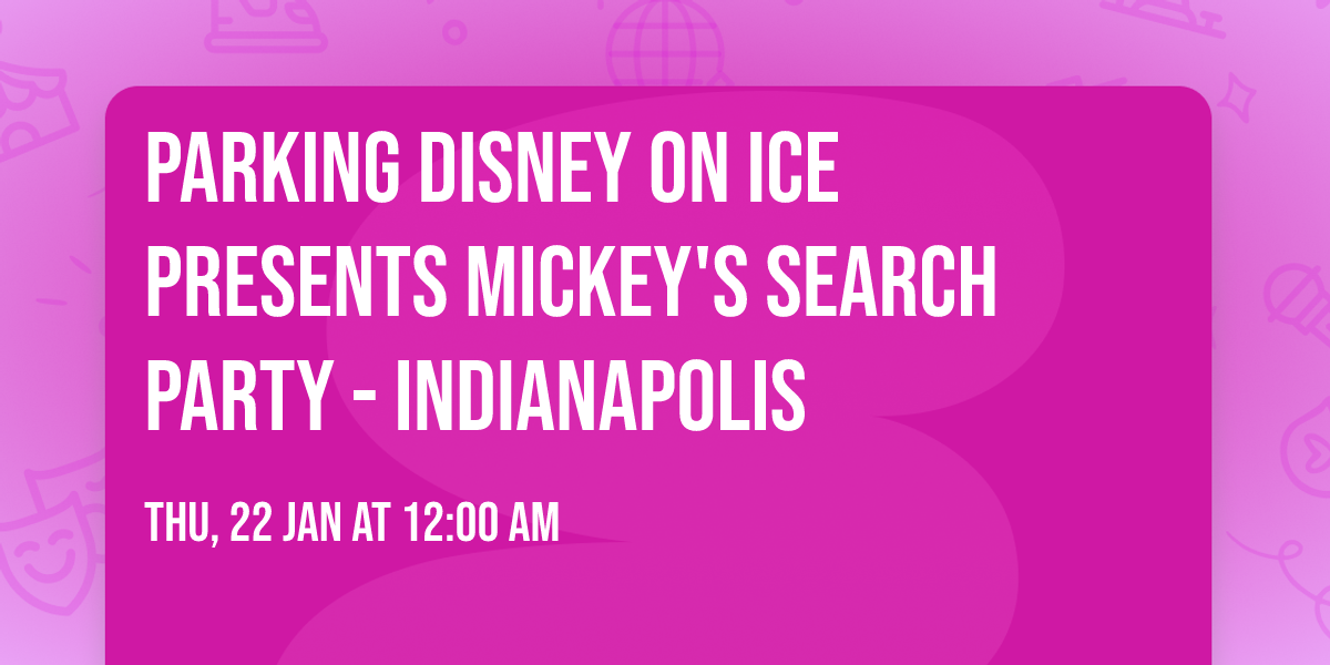 Parking Disney On Ice presents Mickey's Search Party - Indianapolis