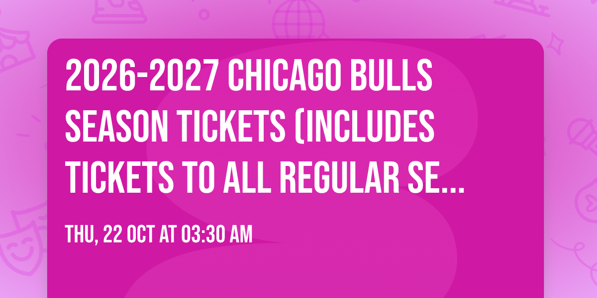 2026-2027 Chicago Bulls Season Tickets (Includes Tickets To All Regular Season Home Games)