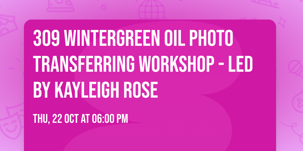 309 Wintergreen Oil Photo Transferring Workshop - Led by Kayleigh Rose
