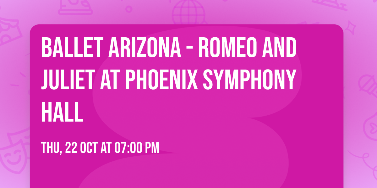 Ballet Arizona - Romeo and Juliet at Phoenix Symphony Hall