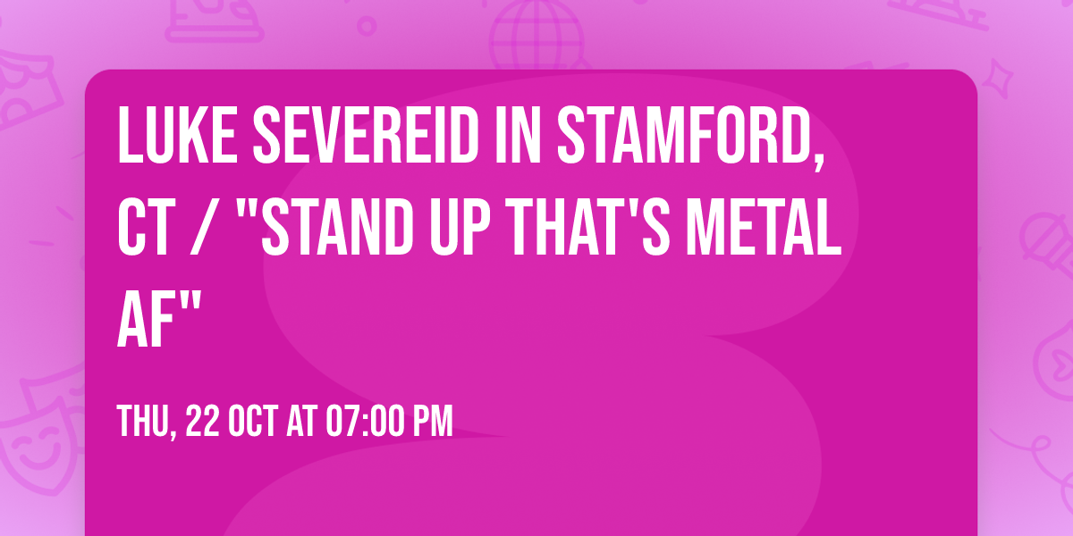 LUKE SEVEREID in Stamford, CT  \/ "Stand UP that's Metal AF"