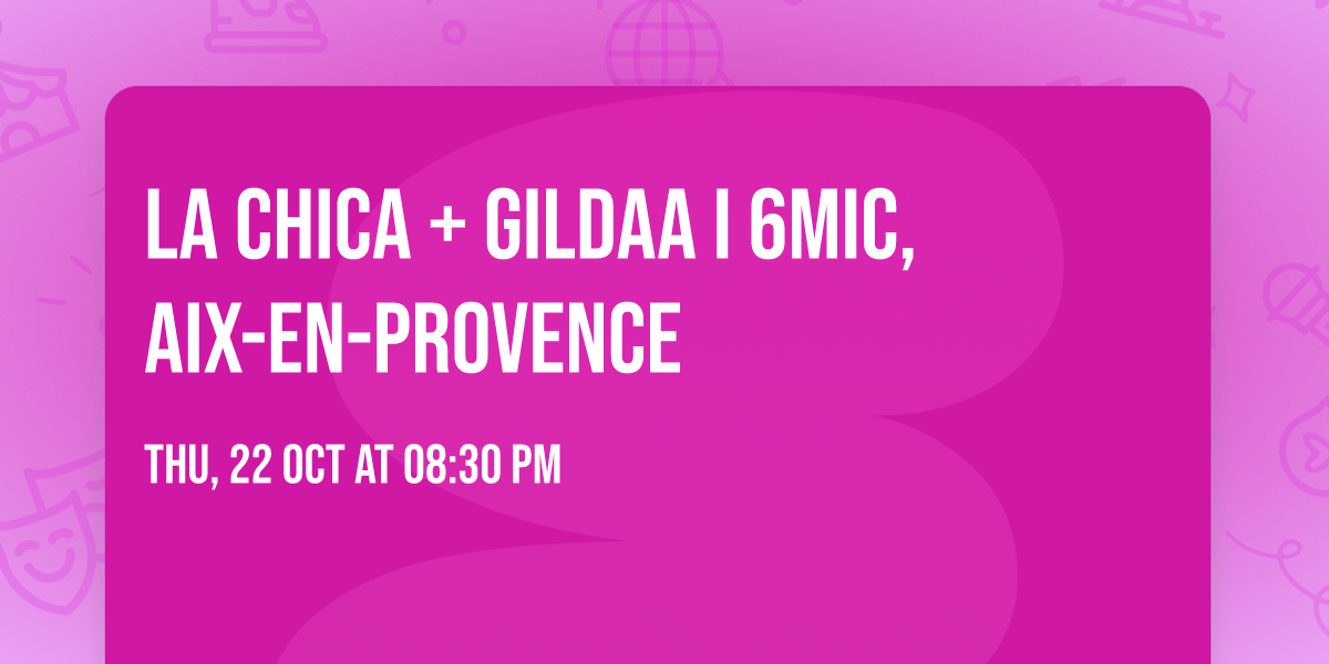 LA CHICA + GILDAA I 6MIC, Aix-en-Provence