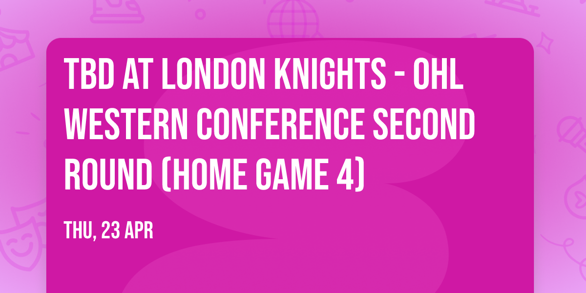 TBD at London Knights - OHL Western Conference Second Round (Home Game 4)