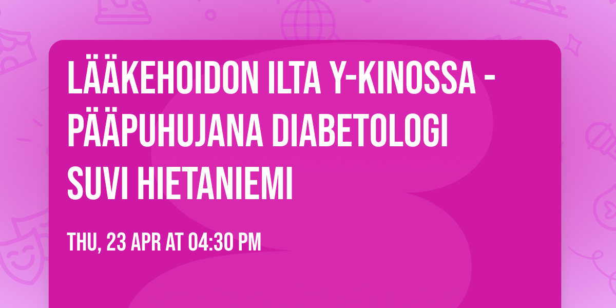 L\u00e4\u00e4kehoidon ilta Y-Kinossa - P\u00e4\u00e4puhujana diabetologi Suvi Hietaniemi
