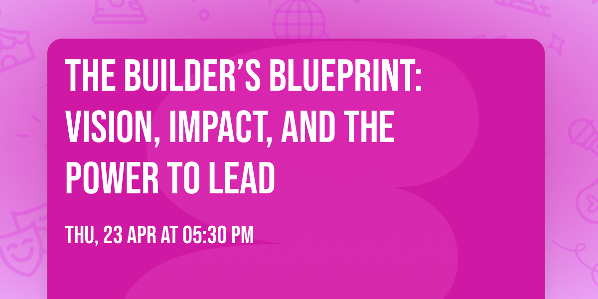 The Builder\u2019s Blueprint: Vision, Impact, and the Power to Lead