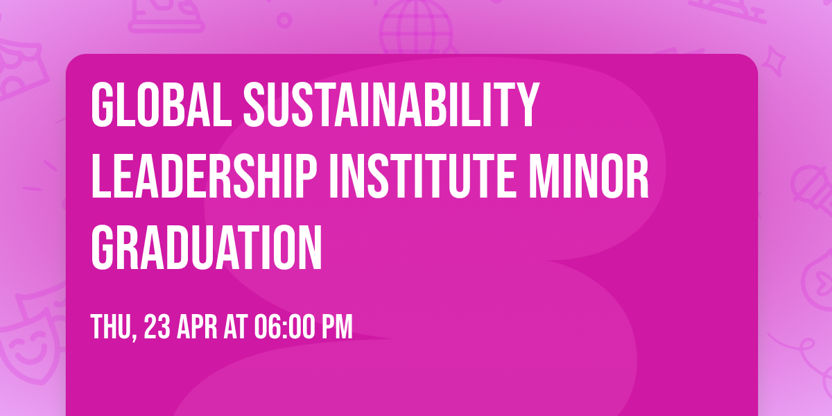 Global Sustainability Leadership Institute Minor Graduation