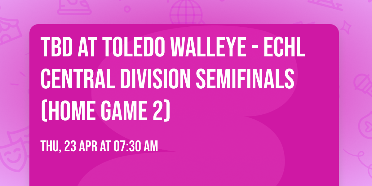 TBD at Toledo Walleye - ECHL Central Division Semifinals (Home Game 2)
