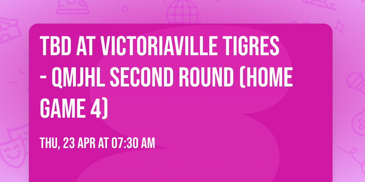 TBD at Victoriaville Tigres - QMJHL Second Round (Home Game 4)