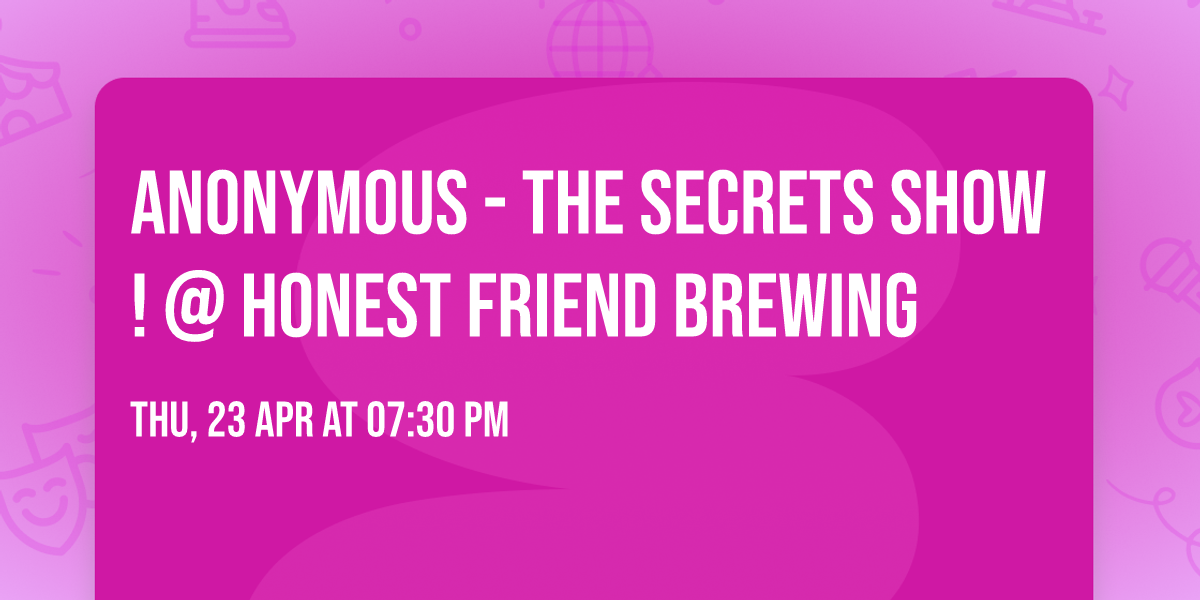 ANONYMOUS - The Secrets Show! @ Honest Friend Brewing