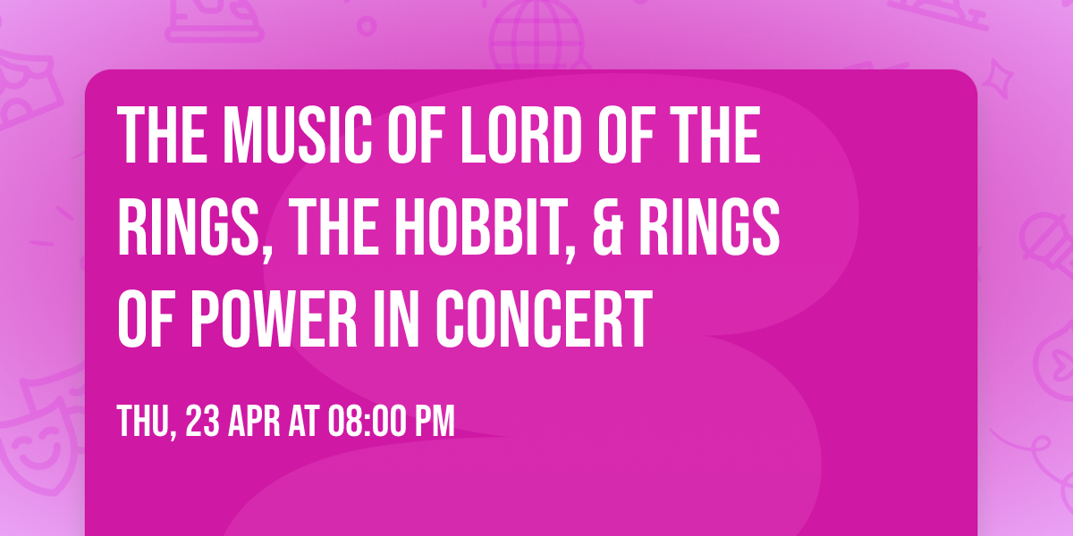 The Music of Lord of the Rings, The Hobbit, & Rings of Power In Concert