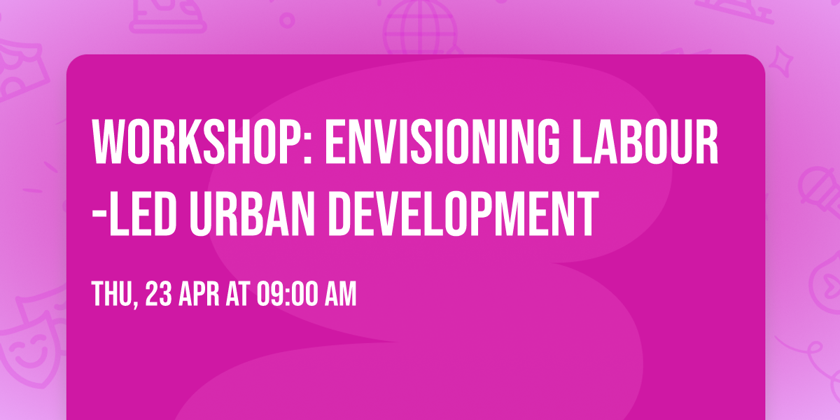 Workshop: Envisioning Labour-Led Urban Development