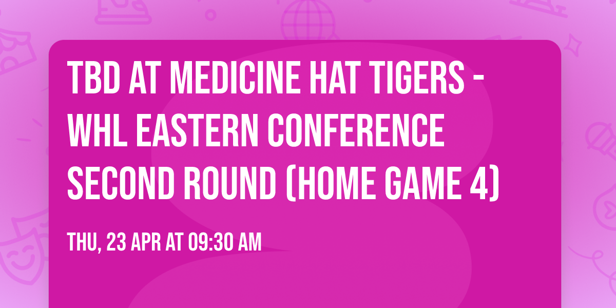 TBD at Medicine Hat Tigers - WHL Eastern Conference Second Round (Home Game 4)