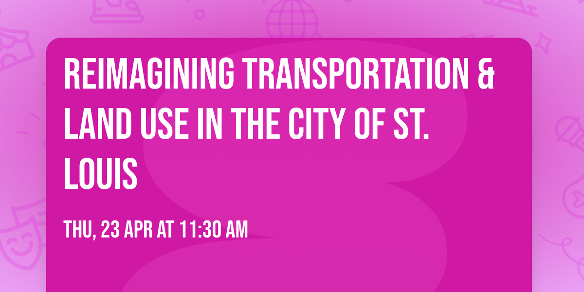 Reimagining Transportation & Land Use in the City of St. Louis