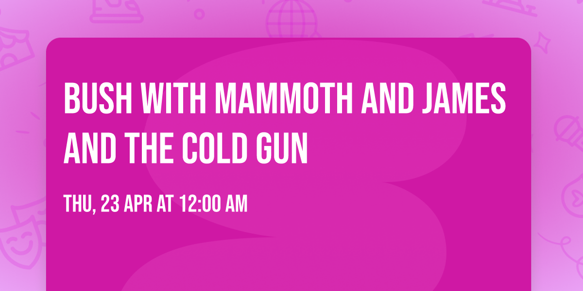 Bush with Mammoth and James and the Cold Gun