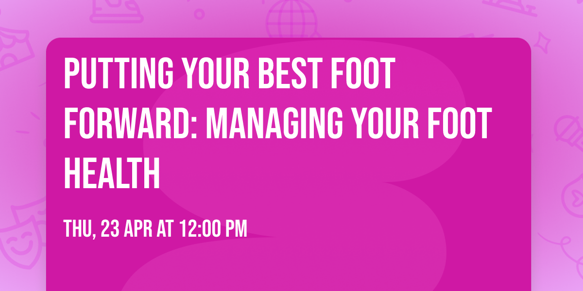 Putting Your Best Foot Forward: Managing Your Foot Health