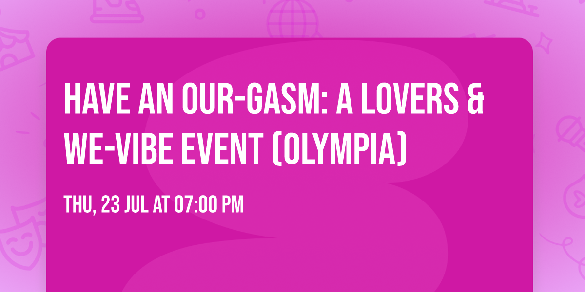 Have an Our-gasm: A Lovers & We-Vibe Event (Olympia)