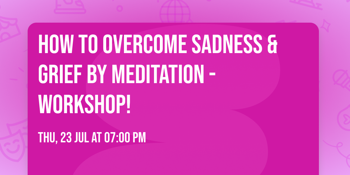 \ud83e\uddd8\u200d\u2640\ufe0f\ud83c\udf37\ud83e\uddd8How to overcome Sadness & Grief by Meditation - Workshop!