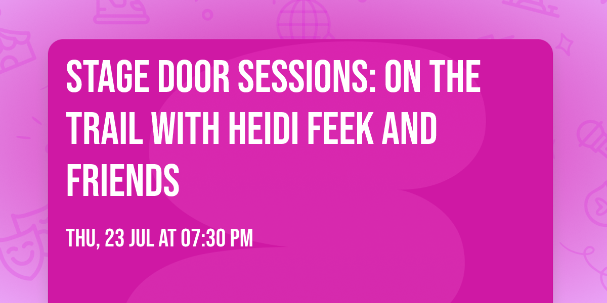 Stage Door Sessions: On the Trail with Heidi Feek and friends