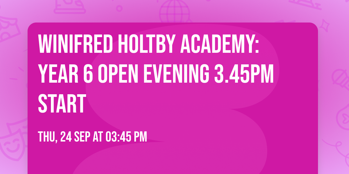 Winifred Holtby Academy: Year 6 Open Evening 3.45pm Start