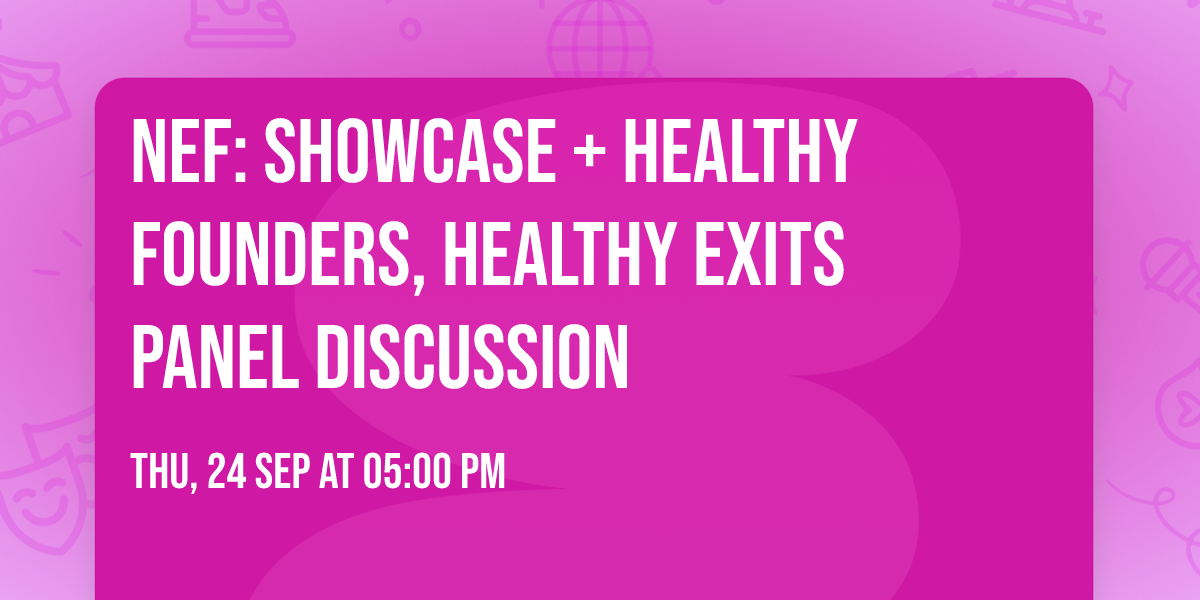 NEF: Showcase + Healthy Founders, Healthy Exits panel discussion