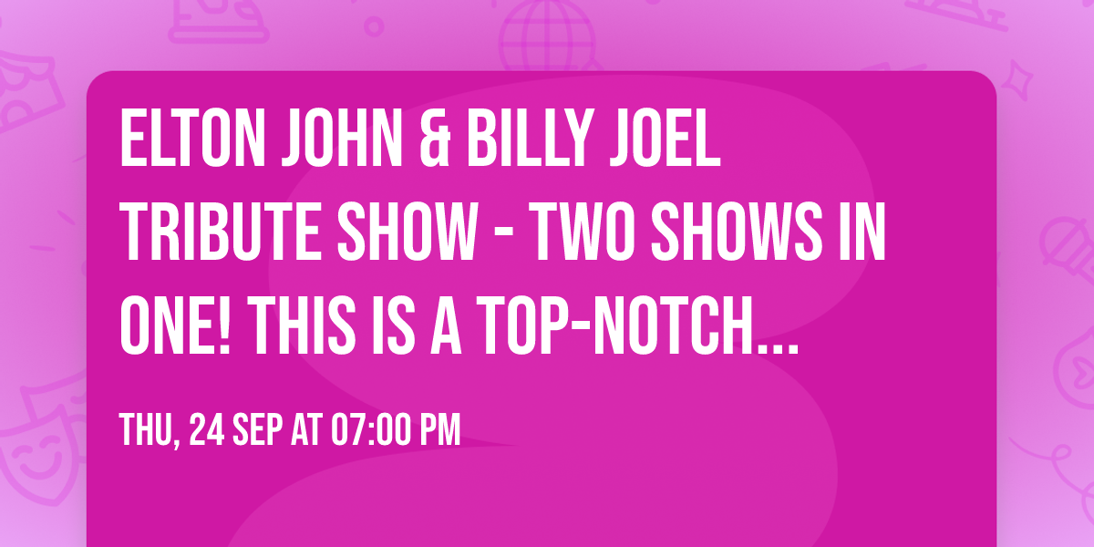 \u2b50 ELTON JOHN & BILLY JOEL TRIBUTE SHOW - TWO shows in ONE! This is a top-notch performance  \u2b50
