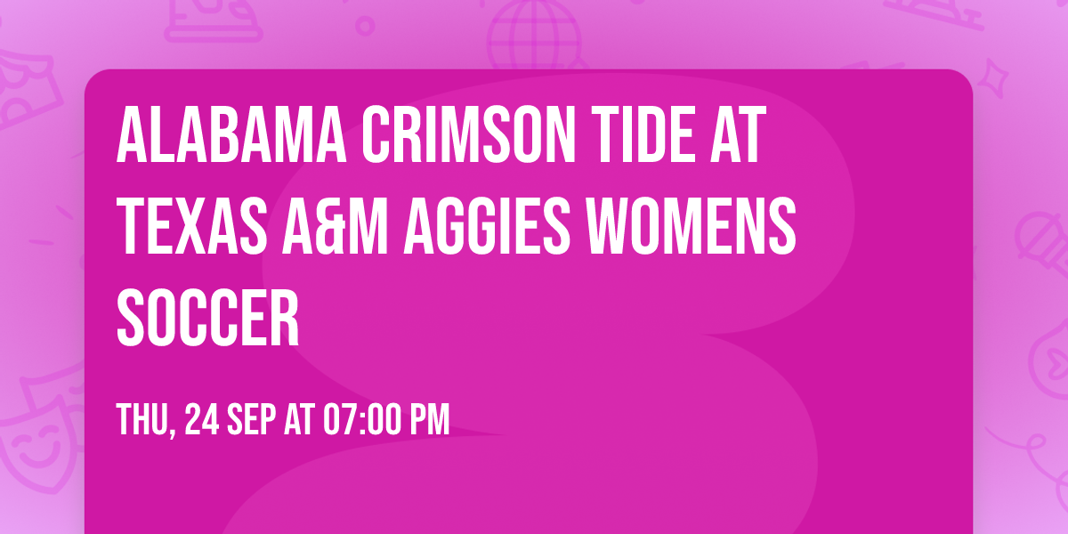 Alabama Crimson Tide at Texas A&M Aggies Womens Soccer