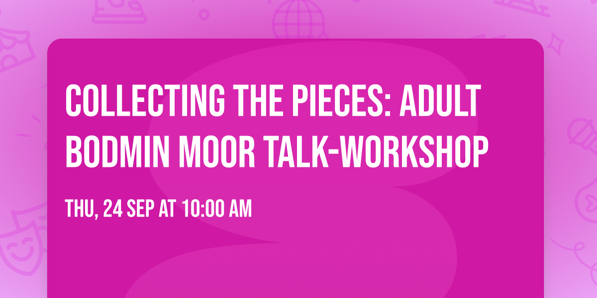 Collecting the Pieces: ADULT Bodmin Moor talk-workshop