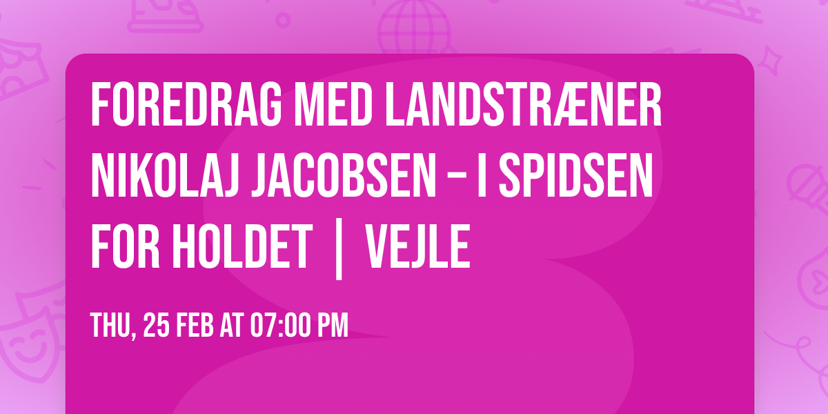 Foredrag med landstr\u00e6ner NIKOLAJ JACOBSEN \u2013 I spidsen for HOLDET | Vejle