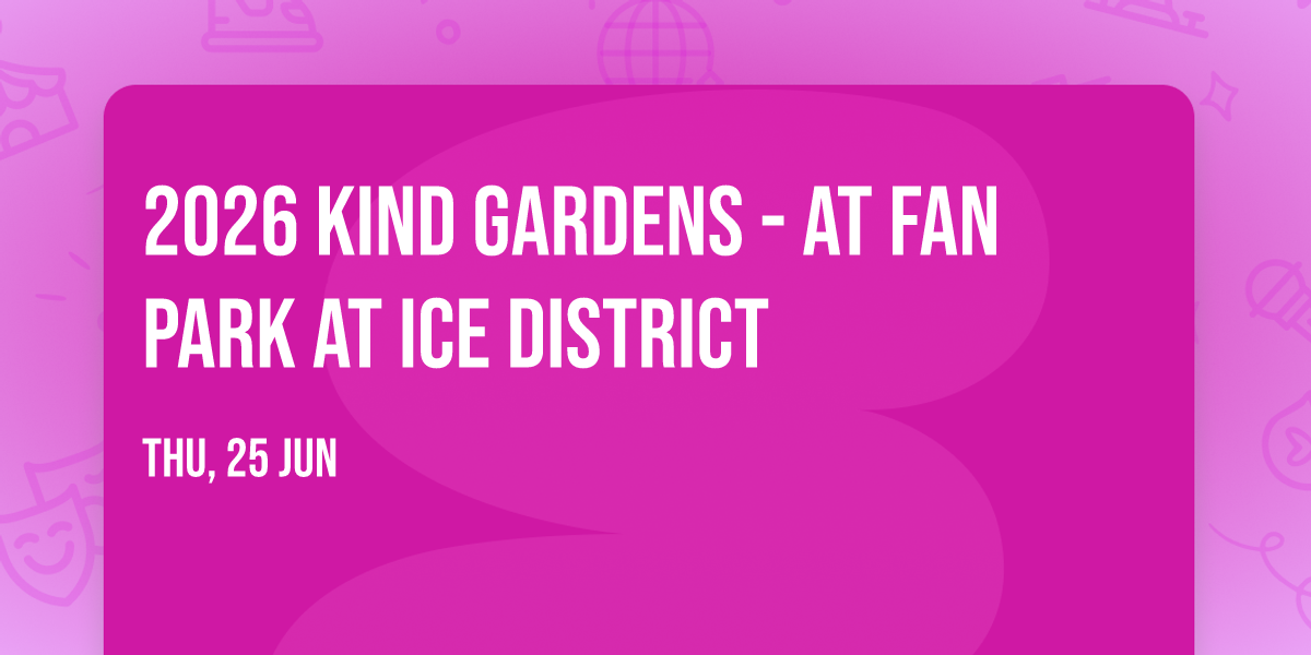 2026 KIND Gardens - at Fan Park at ICE District