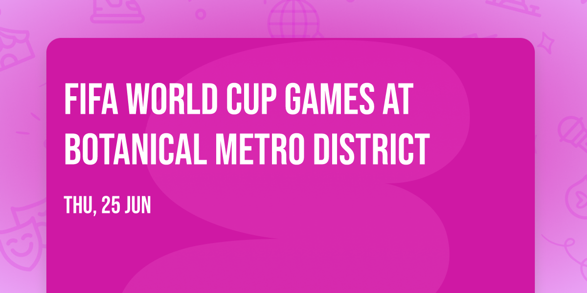 FIFA World Cup Games at Botanical Metro District