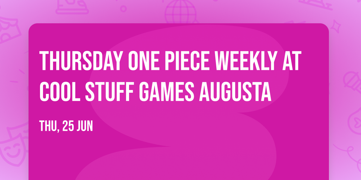 Thursday One Piece weekly at Cool Stuff Games Augusta