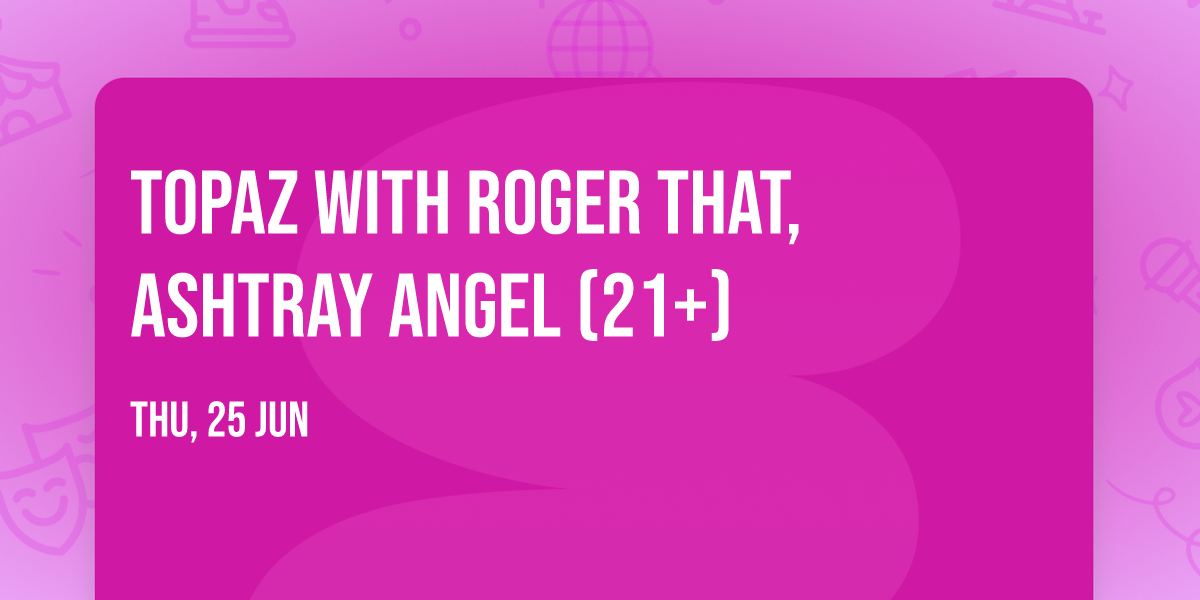 Topaz with Roger That, Ashtray Angel (21+)