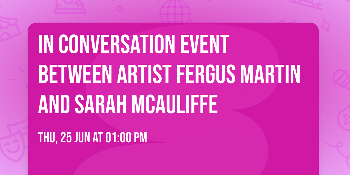 In conversation event between artist Fergus Martin and Sarah McAuliffe