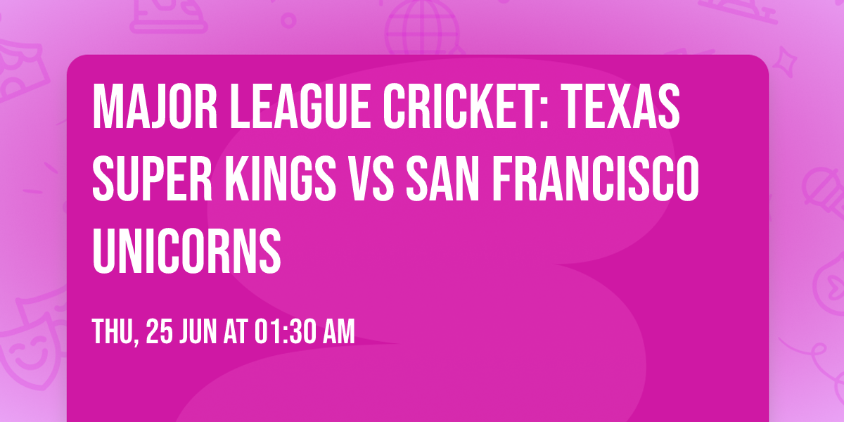 Major League Cricket: Texas Super Kings vs San Francisco Unicorns